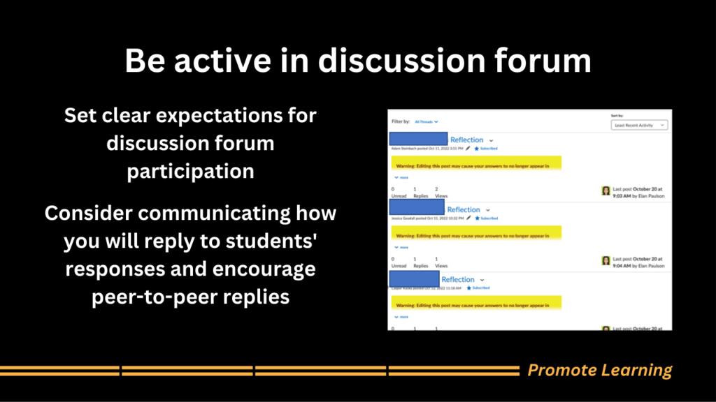 Set clear expectations for discussion forum participation Consider communicating how you will reply to students' responses and encourage peer-to-peer replies