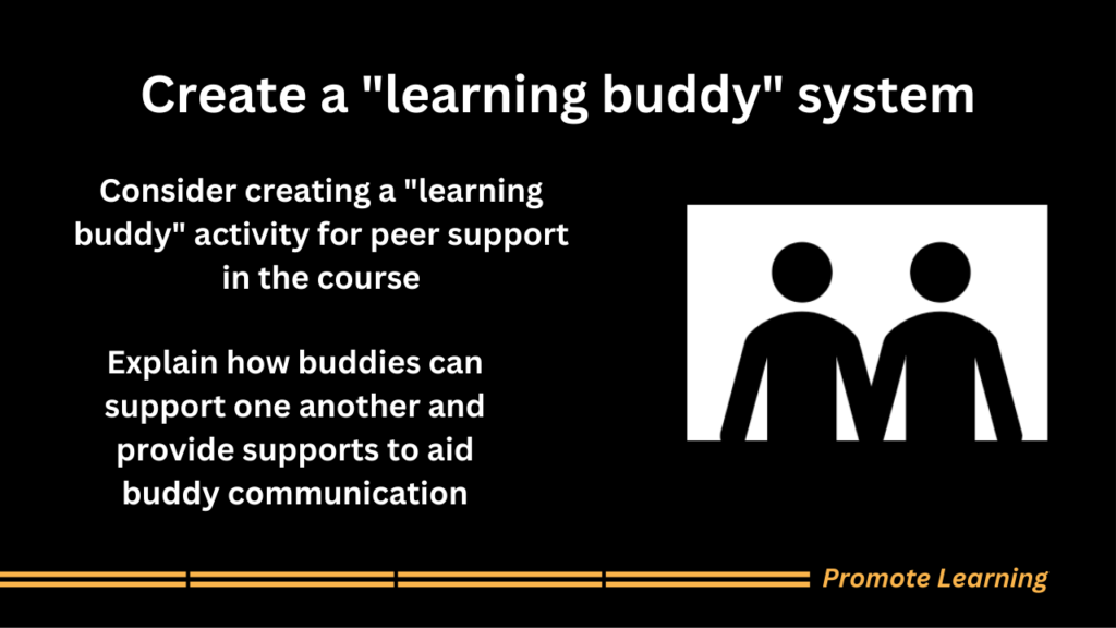 Consider creating a "learning buddy" activity for peer support in the course Explain how buddies can support one another and provide supports to aid buddy communication